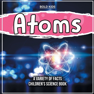 Book cover for What Exactly Are Atoms? Learn More Inside This Children's Science Book