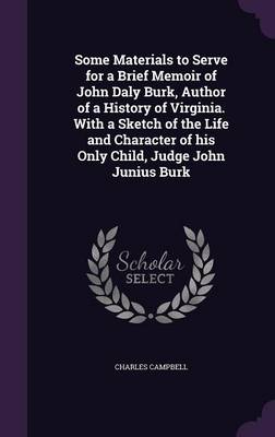 Book cover for Some Materials to Serve for a Brief Memoir of John Daly Burk, Author of a History of Virginia. with a Sketch of the Life and Character of His Only Child, Judge John Junius Burk