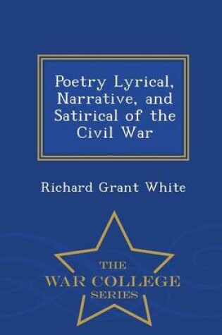 Cover of Poetry Lyrical, Narrative, and Satirical of the Civil War - War College Series