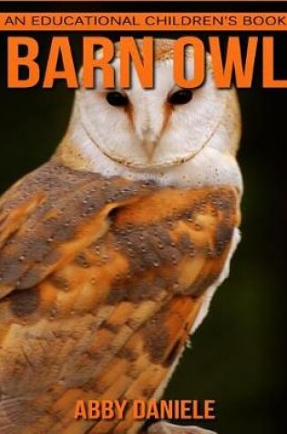 Cover of Barn Owl! An Educational Children's Book about Barn Owl with Fun Facts & Photos
