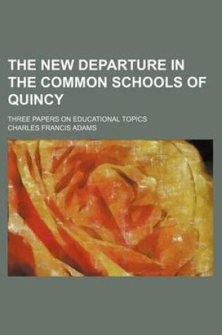 Cover of The New Departure in the Common Schools of Quincy; Three Papers on Educational Topics