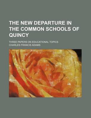 Book cover for The New Departure in the Common Schools of Quincy; Three Papers on Educational Topics