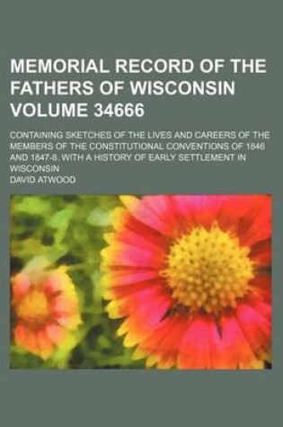 Cover of Memorial Record of the Fathers of Wisconsin Volume 34666; Containing Sketches of the Lives and Careers of the Members of the Constitutional Conventions of 1846 and 1847-8. with a History of Early Settlement in Wisconsin