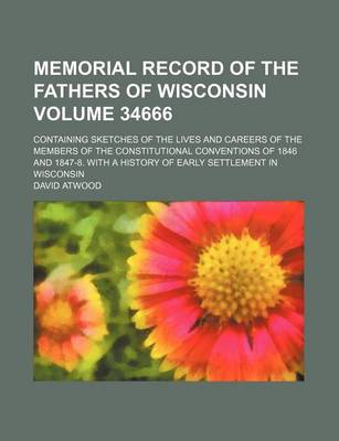 Book cover for Memorial Record of the Fathers of Wisconsin Volume 34666; Containing Sketches of the Lives and Careers of the Members of the Constitutional Conventions of 1846 and 1847-8. with a History of Early Settlement in Wisconsin