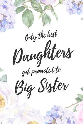 Book cover for Only the Best Daughters Get Promoted To Big Sister