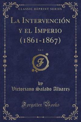 Book cover for La Intervención y el Imperio (1861-1867), Vol. 1 (Classic Reprint)