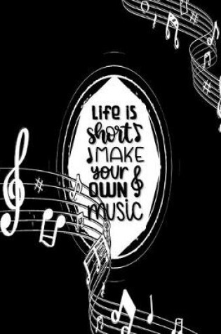 Cover of Life is Short Make Your Own Music