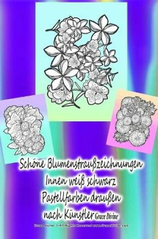 Cover of Schöne Blumenstraußzeichnungen Innen weiß schwarz Pastellfarben draußen nach Künstler Grace Divine