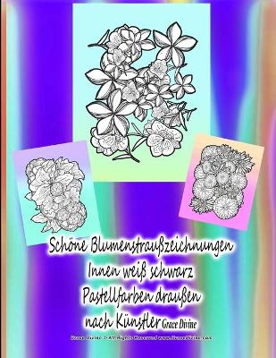 Book cover for Schöne Blumenstraußzeichnungen Innen weiß schwarz Pastellfarben draußen nach Künstler Grace Divine