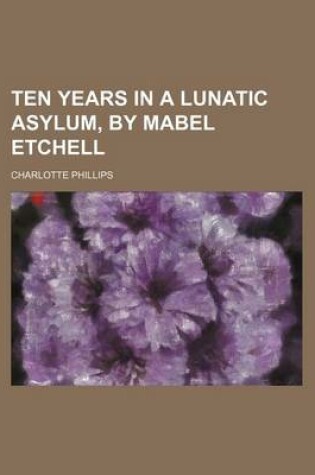 Cover of Ten Years in a Lunatic Asylum, by Mabel Etchell