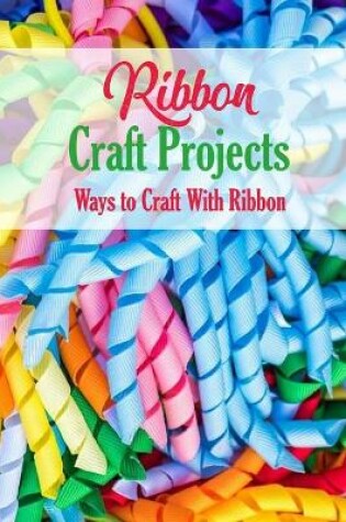 Cover of Ribbon Craft Projects