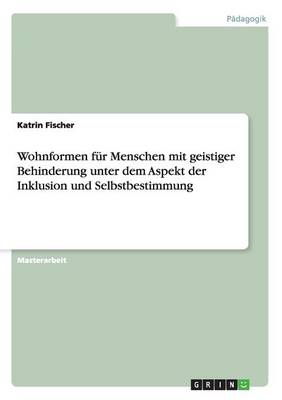 Book cover for Wohnformen fur Menschen mit geistiger Behinderung unter dem Aspekt der Inklusion und Selbstbestimmung