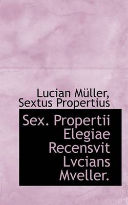 Book cover for Sex. Propertii Elegiae Recensvit Lvcians Mveller.