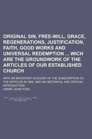 Cover of Original Sin, Free-Will, Grace, Regenerations, Justification, Faith, Good Works and Universal Redemption Wich Are the Groundwork of the Articles of Our Established Church; With an Important Account of the Subscription to the Articles in