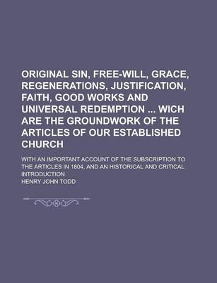 Book cover for Original Sin, Free-Will, Grace, Regenerations, Justification, Faith, Good Works and Universal Redemption Wich Are the Groundwork of the Articles of Our Established Church; With an Important Account of the Subscription to the Articles in