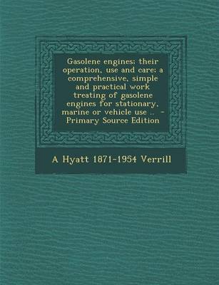 Book cover for Gasolene Engines; Their Operation, Use and Care; A Comprehensive, Simple and Practical Work Treating of Gasolene Engines for Stationary, Marine or Veh