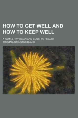 Cover of How to Get Well and How to Keep Well; A Family Physician and Guide to Health