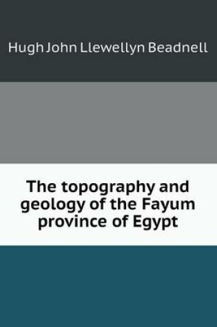 Cover of The Topography and Geology of the Fayum Province of Egypt