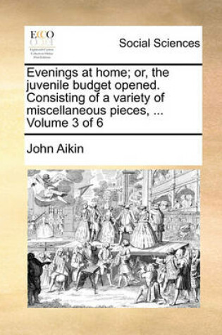 Cover of Evenings at Home; Or, the Juvenile Budget Opened. Consisting of a Variety of Miscellaneous Pieces, ... Volume 3 of 6