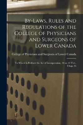 Cover of By-laws, Rules and Regulations of the College of Physicians and Surgeons of Lower Canada [microform]