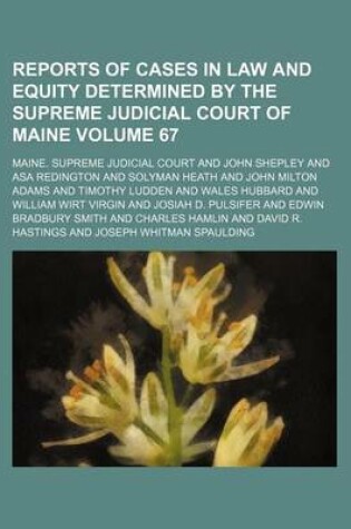 Cover of Reports of Cases in Law and Equity Determined by the Supreme Judicial Court of Maine Volume 67