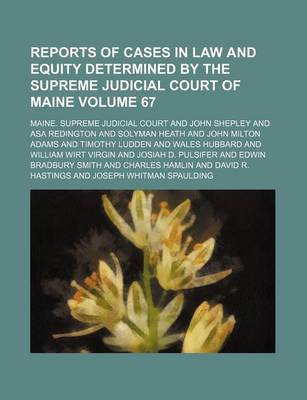 Book cover for Reports of Cases in Law and Equity Determined by the Supreme Judicial Court of Maine Volume 67