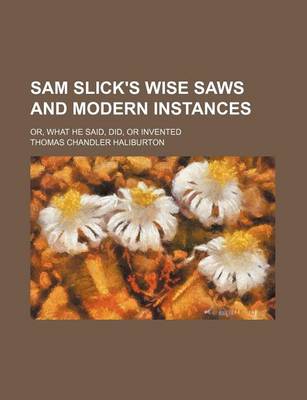 Book cover for Sam Slick's Wise Saws and Modern Instances; Or, What He Said, Did, or Invented