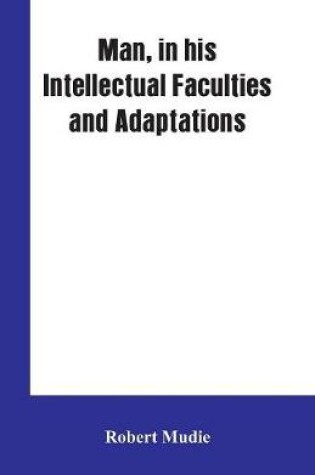 Cover of Man, in His Intellectual Faculties and Adaptations