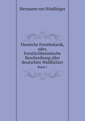 Book cover for Deutsche Forstbotanik, oder, Forstlichbotanische Beschreibung aller deutschen Waldhölzer Band 1