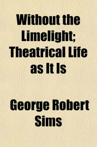 Cover of Without the Limelight; Theatrical Life as It Is