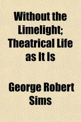 Book cover for Without the Limelight; Theatrical Life as It Is