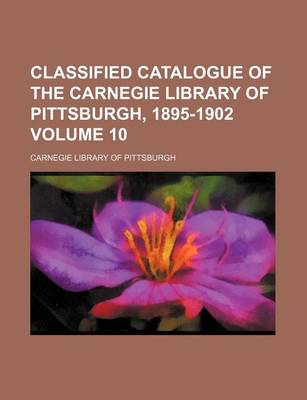 Book cover for Classified Catalogue of the Carnegie Library of Pittsburgh, 1895-1902 Volume 10