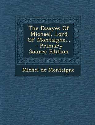 Book cover for The Essayes of Michael, Lord of Montaigne... - Primary Source Edition