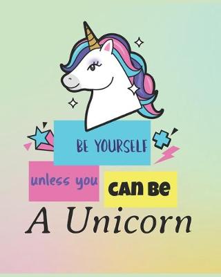 Book cover for Be Yourself Unless You Can Be A Unicorn