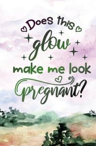 Cover of Does This Glow Make Me Look Pregnant?