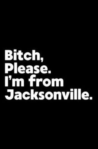Cover of Bitch, Please. I'm From Jacksonville.