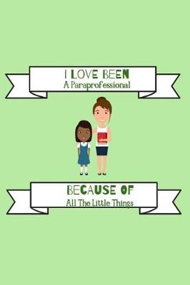 Book cover for I Love Been A Paraprofessional Because Of All The Little Things