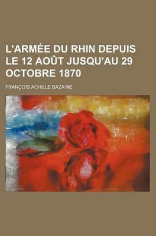 Cover of L'Armee Du Rhin Depuis Le 12 Aout Jusqu'au 29 Octobre 1870