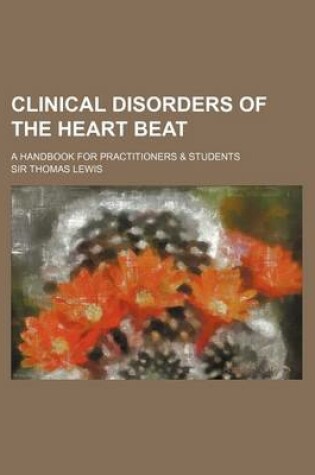 Cover of Clinical Disorders of the Heart Beat; A Handbook for Practitioners & Students