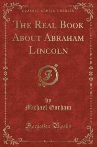 Cover of The Real Book About Abraham Lincoln (Classic Reprint)