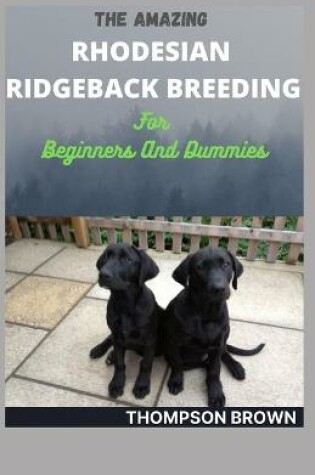 Cover of THE AMAZING RHODESIAN RIDGEBACK BREEDING For Beginners And Dummies