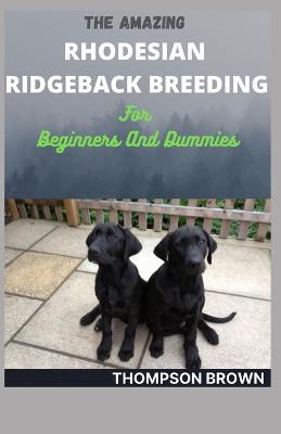 Book cover for THE AMAZING RHODESIAN RIDGEBACK BREEDING For Beginners And Dummies