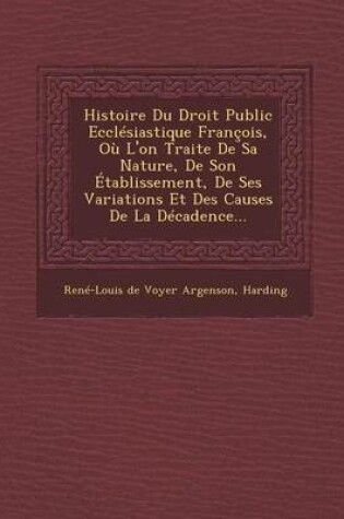 Cover of Histoire Du Droit Public Ecclesiastique Francois, Ou L'On Traite de Sa Nature, de Son Etablissement, de Ses Variations Et Des Causes de La Decadence..