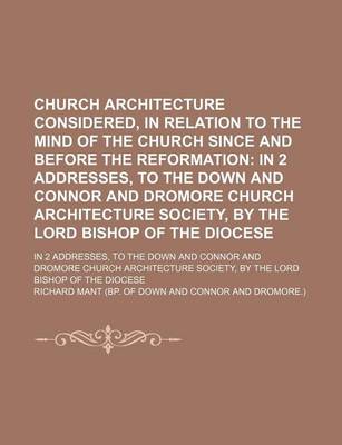 Book cover for Church Architecture Considered, in Relation to the Mind of the Church Since and Before the Reformation; In 2 Addresses, to the Down and Connor and Dromore Church Architecture Society, by the Lord Bishop of the Diocese. in 2 Addresses, to the Down and Conn