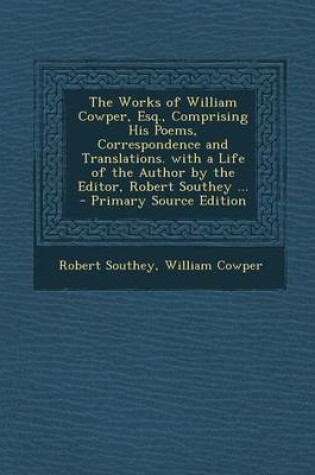 Cover of The Works of William Cowper, Esq., Comprising His Poems, Correspondence and Translations. with a Life of the Author by the Editor, Robert Southey ...