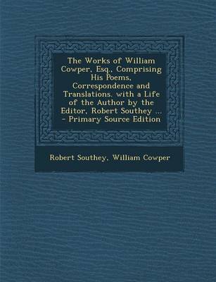 Book cover for The Works of William Cowper, Esq., Comprising His Poems, Correspondence and Translations. with a Life of the Author by the Editor, Robert Southey ...