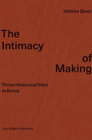 Cover of Intimacy of Making: Three Historical Sites in Korea