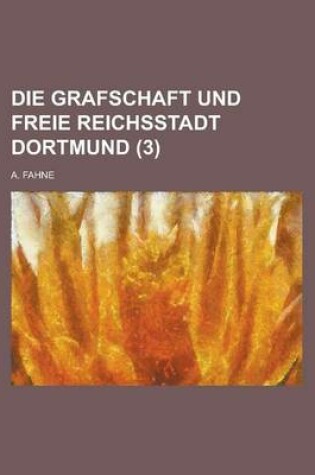 Cover of Die Grafschaft Und Freie Reichsstadt Dortmund (3 )