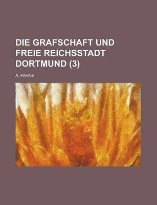 Book cover for Die Grafschaft Und Freie Reichsstadt Dortmund (3 )