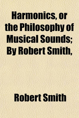 Book cover for Harmonics, or the Philosophy of Musical Sounds; By Robert Smith,